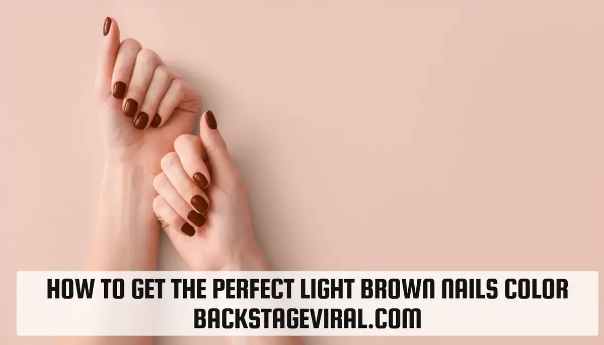 How to Get the Perfect Light Brown Nails Color | BackstageViral.com