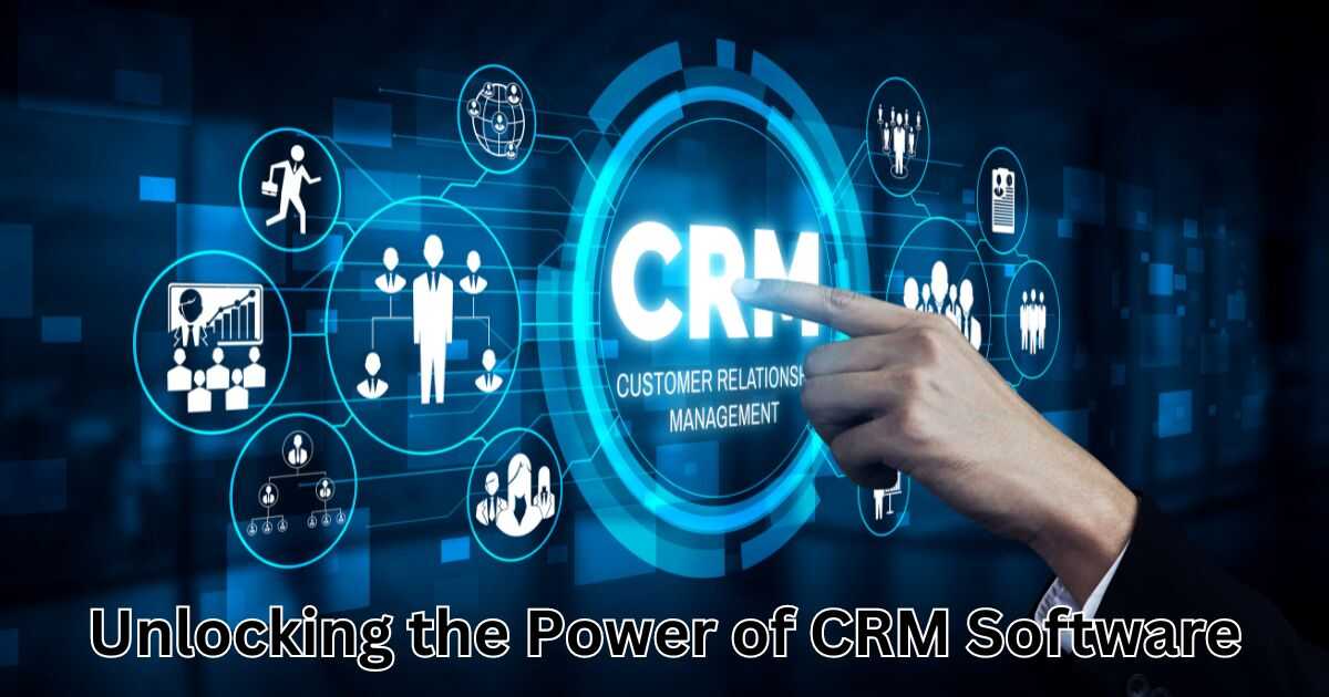 Unlocking the Power of CRM Software